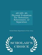 AR 635-40: Physical Evaluation for Retention, Retirement, or Separation - Scholar's Choice Edition (en Inglés)