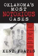 Oklahoma's Most Notorious Cases:  Machine Gun Kelly Kidnapping, US vs. David Hall, Girl Scout Murders, Karen Silkwood, Sirloin Stockade Murders, OKC Bombing