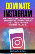 Dominate Instagram: The Complete Brand Influencer Blueprint to 100K Followers and $10.000 in 3 Months. One Step At a Time (en Inglés)