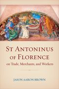 St Antoninus of Florence on Trade, Merchants, and Workers (en Inglés)