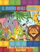 IL MONDO DEGLI ANIMALI - Libro Da Colorare Per Bambini: Animali Marini, Animali Della Fattoria, Animali Della Giungla, Animali Dei Boschi E Animali de (en Italiano)