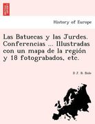 las batuecas y las jurdes. conferencias ... illustradas con un mapa de la regio n y 18 fotograbados etc.