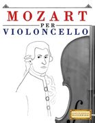 Mozart per Violoncello: 10 Pezzi Facili per Violoncello Libro per Principianti (en Italiano)