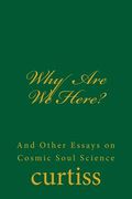 Why Are We Here?: And Other Essays on Cosmic Soul Science