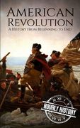 American Revolution: A History from Beginning to End (en Inglés)