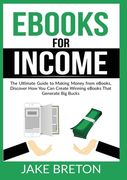 eBooks for Income: The Ultimate Guide to Making Money from eBooks, Discover How You Can Create Winning eBooks That Generate Big Bucks (en Inglés)