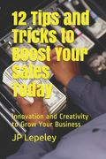 12 Tips and Tricks to Boost Your Sales Today: Innovation and Creativity to Grow Your Business (en Inglés)