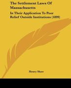 the settlement laws of massachusetts: in their application to poor relief outside institutions (1899)