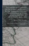The American Standard of Excellence as Revised by the American Poultry Association, at Their Annual Meeting at Worcester, Mass. , 1883: Giving a Comple de American Poultry Association(Legare Street pr)
