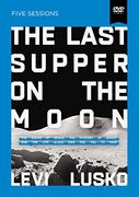 The Last Supper on the Moon Video Study: The Ocean of Space, the Mystery of Grace, and the Life Jesus Died for you to Have