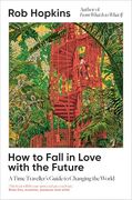 How to Fall in Love With the Future: A Time Traveller's Guide to Changing the World (en Inglés)