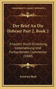 Der Brief An Die Hebraer Part 2, Book 2: Erlautert Durch Einleitung, Uebersetzung Und Fortlaufenden Commentar (1840) (en Alemán)