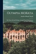 Olympia Morata: Her Times, Life and Writings, Arranged From Contemporary and Other Authorities (en Inglés)