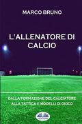 L'allenatore di calcio: Dalla formazione del calciatore alla tattica e modelli di gioco (en Italiano)