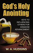 God's Holy Anointing: Keys to Influencing Others for Kingdom Advancement (en Inglés)