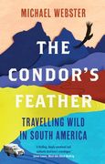 The Condor's Feather: Travelling Wild in South America (en Inglés)