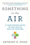 Something in the Air: A Four-Season Guide to Our Health and the Weather (en Inglés)