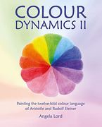 Colour Dynamics ii: Painting the Twelvefold Colour Language of Aristotle and Rudolf Steiner (Art & Science) (en Inglés)