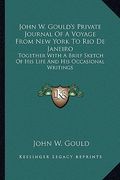 john w. gould's private journal of a voyage from new york to rio de janeiro: together with a brief sketch of his life and his occasional writings (en Inglés)