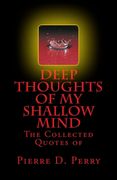 Deep Thoughts of My Shallow Mind: The Collected Quotes of
