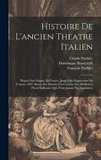 Histoire de L'ancien Theatre Italien: Depuis son Origine en France, Jusqu'à sa Suppression en L'année 1697. Suivie des Extraits ou Canevas des. Italiennes qui N'ont Jamais été Imprimées (en Inglés)