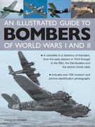Illustrated Guide to Bombers of World Wars I and II: A Complete A-Z Directory of Bombers, from Early Attacks of 1914 Through to the Blitz, the Damb: A ... the Dambusters and the Atomic Bomb Raids