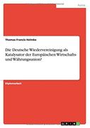 Die Deutsche Wiedervereinigung als Katalysator der Europäischen Wirtschafts- und Währungsunion? (German Edition)