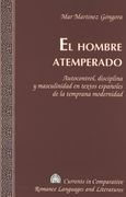 El Hombre Atemperado: Autocontrol, Disciplina y Masculinidad en Textos Españoles de la Temprana Modernidad (in Spanish)