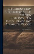Selections From the Discourses of Stephen Charnock. On the Existence and Attributes of god (en Inglés)