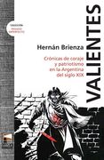 Valientes. Cronicas de Coraje y Patriotismo en la Argentina del Siglo xix (in Spanish)