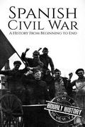 Spanish Civil War: A History From Beginning to End (en Inglés)