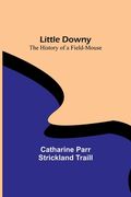 Little Downy: The History of a Field-Mouse (en Inglés)