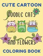 Cute Cartoon Doodle Cats And Flowers Coloring Book: Grumpy Cat Coloring Book Cat Coloring Book For Kids And Adults Hilarious Scenes For Cat Lovers Cut (en Inglés)