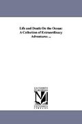 life and death on the ocean: a collection of extraordinary adventures ... (en Inglés)