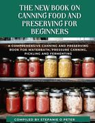 The New Book On Canning Food And Preserving For Beginners: A Comprehensive Canning and Preserving Book for Waterbath, Pressure Canning, Pickling and F (en Inglés)