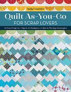 Quilt As-You-Go for Scrap Lovers: 12 fun Projects; Tips & Techniques; Color & Piecing Strategies (en Inglés)