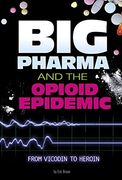 Big Pharma and the Opioid Epidemic: From Vicodin to Heroin (Informed! ) 