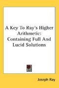 a key to ray's higher arithmetic: containing full and lucid solutions (en Inglés)