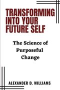 Transforming Into Your Future Self: The Science of Purposeful Change (en Inglés)