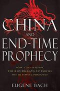 China and End-Time Prophecy: How god is Using the red Dragon to Fulfill his Ultimate Purposes (en Inglés)