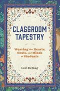 Classroom Tapestry: Weaving the Hearts, Souls, and Minds of Students (en Inglés)
