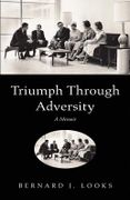 Triumph Through Adversity - Looks, Bernard J. - Xlibris Corporation