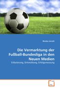 Die Vermarktung der Fußball-Bundesliga in den Neuen Medien: Erläuterung, Entwicklung, Erfolgsmessung