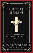 No Other Gods Before me: Contrasting False Worship With the True god (Grapevine Press) (en Inglés)