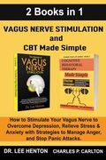 Vagus Nerve Stimulation and CBT Made Simple (2 Books in 1): How to Stimulate Your Vagus Nerve to Overcome Depression, Relieve Stress & Anxiety with St (en Inglés)