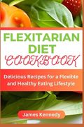 Flexitarian Diet Cookbook: Delicious Recipes for a Flexible and Healthy Eating Lifestyle (en Inglés)