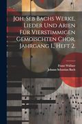 Joh. Seb Bachs Werke, Lieder und Arien für Vierstimmigen Gemoischten Chor, Jahrgang i. , Heft 2. (in German)