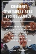 Comment s'Entendre Avec Vos Collègues: Apprendre À Traiter Avec Les Gens Avec Qui Vous Travaillez, Activités Pour Améliorer Les Relations de Travail (en Francés)
