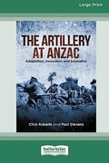 The Artillery at Anzac: Adaption, Innovation and Education [Large Print 16Pt]