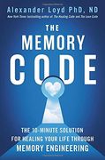 The Memory Code: The 10-Minute Solution for Healing Your Life Through Memory Engineering